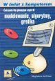 W świat z komputerem część 3. Modelowanie, algorytmy, grafika. Ćwiczenia dla gimnazjum - Sechman Magdalena